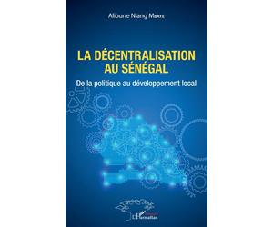 La décentralisation au Sénégal De la politique au développement local - Alioune Niang Mbaye - L'harmattan - broché - Etude