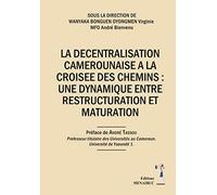 La decentralisation camerounaise a la croisee des chemins: Une dynamique entre restructuration et maturation