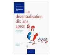 La Décentralisation Dix Ans Après - Actes Du Colloque Organisé Au Palais Du Luxembourg, - Paris - , Les 5 Et 6 Février 1992