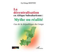 La décentralisation en Afrique subsaharienne : Mythe ou réalité Cas de la République du Congo - Cyr Euloge Moutou - L'harmattan - broché - Essai