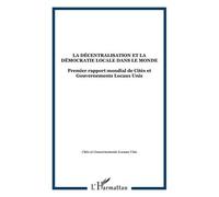 La décentralisation et la démocratie locale dans le monde Premier rapport mondial de Cités et Gouvernements Locaux Unis - Collectif - L'harmattan - broché - Essai