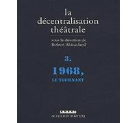 La Décentralisation théâtrale, vol. 3 : 1968, le tournant – Actes Sud