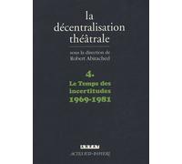 La Décentralisation théâtrale vol. 4: Le temps des incertitudes : 1969-1981