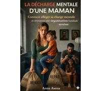 La décharge mentale d'une maman: Une maman, deux enfants et milles activités. Comment j'ai créé mon organisation familiale.