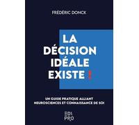 La décision idéale existe ! (Re)programmer votre cerveau pour mieux décider - Frédéric Donck - Edi Pro - broché - Guide