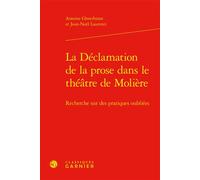 La Déclamation de la prose dans le théâtre de Molière Recherche sur des pratiques oubliées - Antoine Gheerbrant - Classiques Garnier - relié - Etude