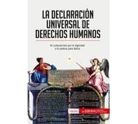 La Declaraciã³N Universal De Derechos Humanos:El Compromiso Por La Dignidad Y La Justicia Para Todos