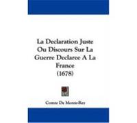 La Declaration Juste Ou Discours Sur La Guerre Declaree a la France (1678) De Monte-Rey, Comte (Auteur)