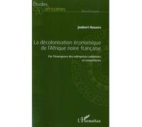La Décolonisation Économique De L'afrique Noire Française - Par L'émergence Des Entreprises Nationales Et Compétitives