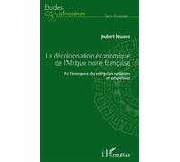 La décolonisation économique de l'Afrique noire française Par l'émergence des entreprises nationales et compétitives - Joubert Nouafo - L'harmattan - broché - Etude