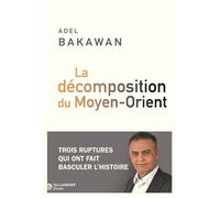 La décomposition du Moyen-Orient Trois ruptures qui ont fait basculer l'histoire - Adel Bakawan - Tallandier - broché - Essai