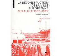 La Déconstruction de la ville européenne. Euralille 1988-1995