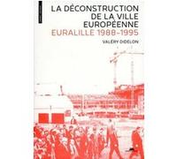 La Déconstruction de la ville européenne. Euralille 1988-1995