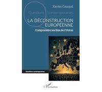 La déconstruction européenne Comprendre les fins de l’Union - Xavier Cauquil - L'harmattan - broché - Essai