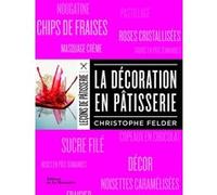 La Décoration en pâtisserie Christophe Felder (Auteur)