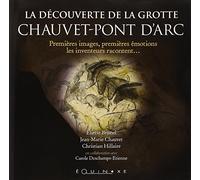La découverte de la grotte Chauvet-Pont d'Arc: Premières images, premières émotions, les inventeurs racontent...