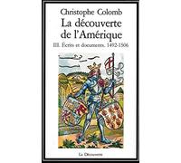 La Decouverte De L'Amerique. Tome 3, Ecrits Et Documents, 1492-1506