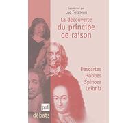 La découverte du principe de raison : Descartes, Hobbes, Spinoza, Leibniz