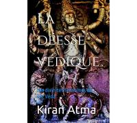 La Déesse Védique: Les Divinités Féminines Du Rig Veda: 12 (Le Panthéon Hindou : Votre Guide Essentiel Pour Explorer Les Dieux, Déesses, Légendes, Textes Védiques Et La Sagesse De L'inde.)