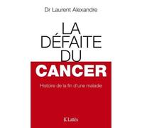 La Défaite du cancer Histoire de la fin d'une maladie - Laurent Alexandre - Lattes - broché - Essai