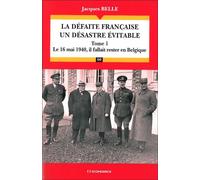 La défaite française, un désastre évitable (T.1) Le 16 mai 1940, il fallait rester en Belgique - Jacques Belle - Economica - broché - Essai