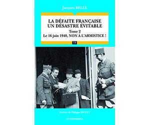 La défaite française, un désastre évitable: Tome 2, Le 16 juin 1940, non à l'armistice !