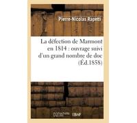 La défection de Marmont en 1814 : ouvrage suivi d'un grand nombre de doc (Éd.1858)