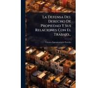 La Defensa Del Derecho De Propiedad Y Sus Relaciones Con El Trabajo...