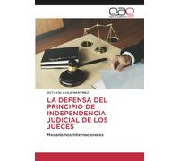 LA DEFENSA DEL PRINCIPIO DE INDEPENDENCIA JUDICIAL DE LOS JUECES: Mecanismos Internacionales