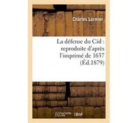 La défense du Cid : reproduite d'après l'imprimé de 1637, (Éd.1879) Charles Lormier (Auteur)