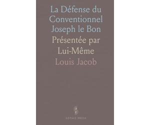 La Défense du Conventionnel Joseph le Bon: Présentée par Lui-Même