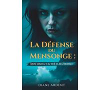 La Défense du Mensonge Mon mari a-t-il tué sa maîtresse ? Thriller psychologique & judiciaire sur les falaises d’Étretat: L’avocate éminente, qui ... première main un retentissant procès criminel