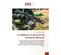 La Défense et Sécurité du Territoire National Forces armées de la R.D.Congo et la police nationale congolaise face à la mission de défense - François Ehambe - Universitaires Europeennes - broché - Liv