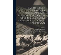 La Deffence Et Illustration De La Langue Francoyse, Prédédée D'un Discours Sur Le Bon Usage De La Langue Française Par P. Ackermann