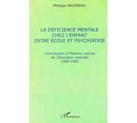 La déficience mentale chez l'enfant entre école et psychiatrie Contribution à l'histoire sociale de l'éducation spéciale 1909-1989 - Philippe Mazereau - L'harmattan - broché - Etude