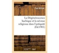 La Dégénérescence bachique et la névrose religieuse dans l'antiquité, études médico-psychologiques Paul Milliet (Auteur)