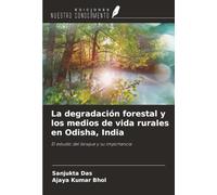 La degradación forestal y los medios de vida rurales en Odisha, India: El estudio del bosque y su importancia