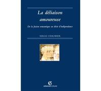 La déliaison amoureuse De la fusion romantique au désir d'indépendance - Serge Chaumier - Armand Colin - broché - Essai