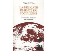 La Délicate Essence Du Socialisme - L'association, L'individu & La République