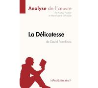 La Délicatesse de David Foenkinos (Analyse de l'oeuvre): Analyse complète et résumé détaillé de l'oeuvre