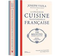 La Délicieuse Cuisine traditionnelle française: 150 recettes classiques et qu'on aime, histoire et savoir-faire