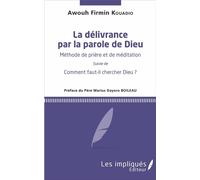 La Délivrance Par La Parole De Dieu - Méthode De Prière Et De Méditation - Comment Faut-Il Chercher Dieu?
