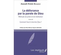 La délivrance par la parole de Dieu Méthode de prière et de méditation - Suivie de Comment faut-il chercher Dieu? - Awouh Firmin Kouadio - Les Impliqués - broché - Essai