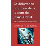 La délivrance profonde dans le nom de Jésus: Tome 1: la Délivrance est-elle importante pour moi ?