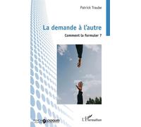 La demande à l’autre Comment la formuler ? - Patrick Traube - L'harmattan - broché - Guide
