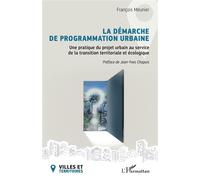 La démarche de programmation urbaine Une pratique du projet urbain au service de la transition territoriale et écologique - François Meunier - L'harmattan - broché - Essai