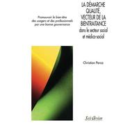 La Démarche Qualité, Vecteur De La Bientraitance Dans Le Secteur Social Et Médico-Social - Promouvoir Le Bien-Être Des Usagers Et Des Professionnels Par Une Bonne Gouvernance