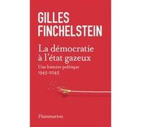 Gilles Finchelstein – La démocratie à l'état gazeux – Une histoire politique 1945-2045 – Broché