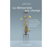 La démocratie aux champs Du jardin d'Eden aux jardins partagés, comment l'agriculture cultive les valeurs démocratiques - Joëlle Zask - Empecheurs De Penser En Rond - cartonné - Essai