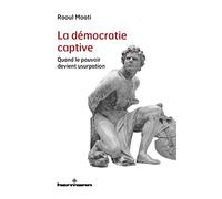 La démocratie captive Quand le pouvoir devient usurpation - Raoul Moati - Hermann - broché - Etude